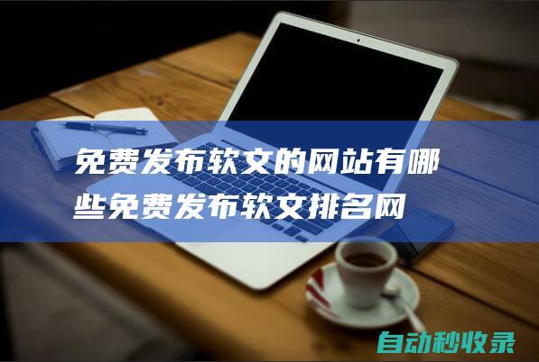 免費發(fā)布軟文的網(wǎng)站有哪些免費發(fā)布軟文排名網(wǎng)