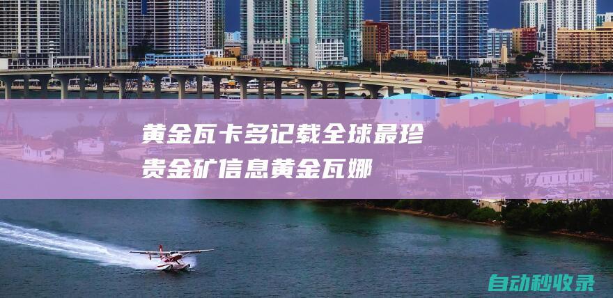 黃金瓦卡多記載全球最珍貴金礦信息黃金瓦娜