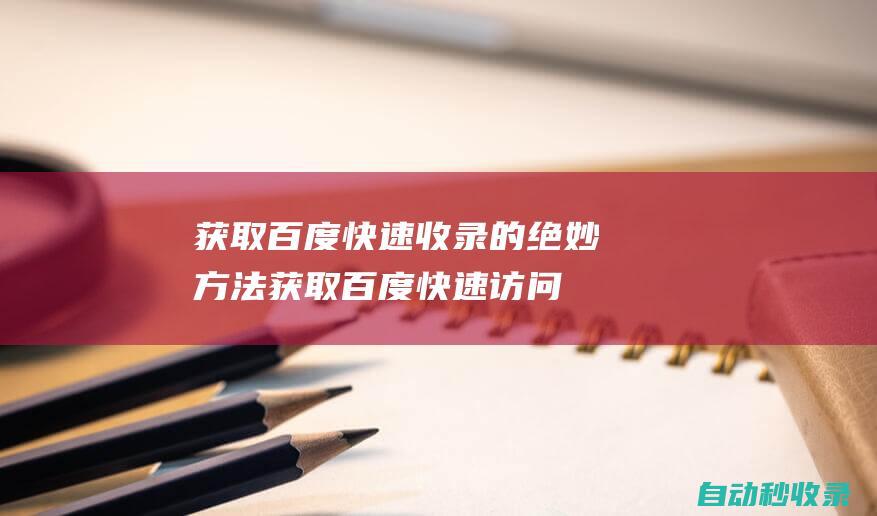 獲取百度快速收錄的絕妙方法獲取百度快速訪問