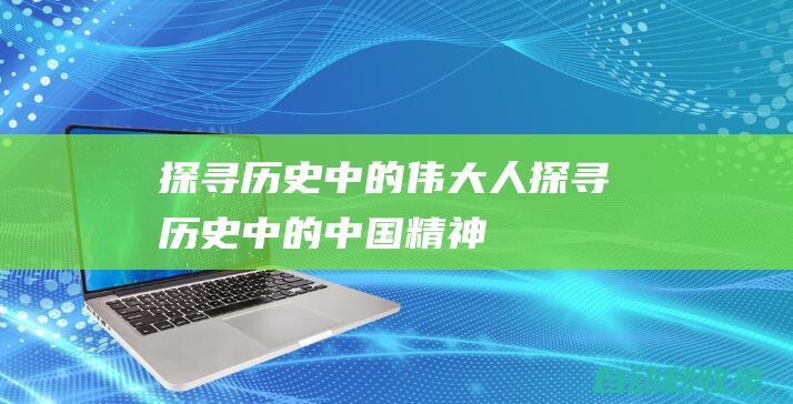 探尋歷史中的偉大人探尋歷史中的中國精神