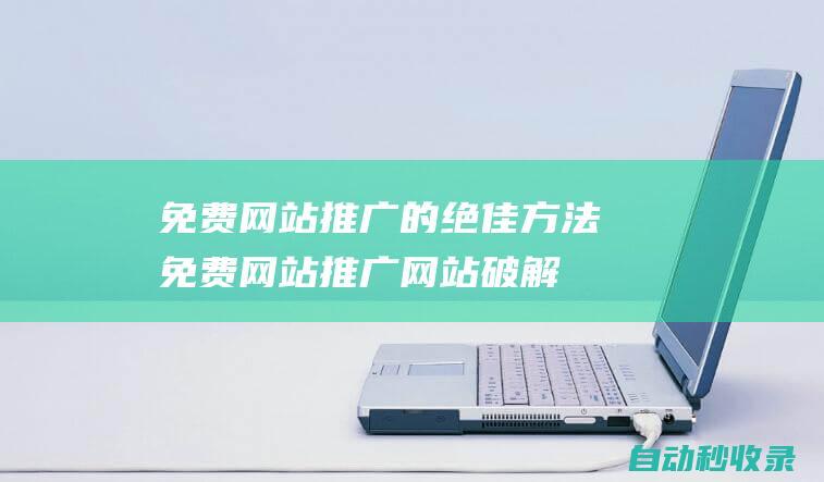 免費網站推廣的絕佳方法免費網站推廣網站破解