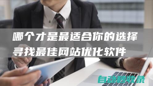 哪個才是最適合你的選擇尋找最佳網站優化軟件