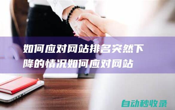 如何應(yīng)對(duì)網(wǎng)站排名突然下降的情況如何應(yīng)對(duì)網(wǎng)站