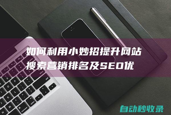 如何利用小妙招提升網(wǎng)站搜索營銷排名及SEO優(yōu)