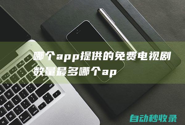 哪個app提供的免費電視劇數量最多哪個ap