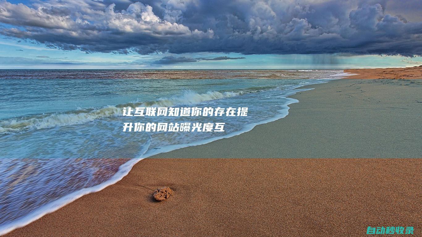 讓互聯(lián)網(wǎng)知道你的存在提升你的網(wǎng)站曝光度互