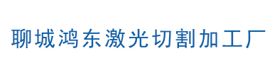 聊城激光切割|山東激光切割|濟南激光切割|聊城鴻東激光切割加工廠