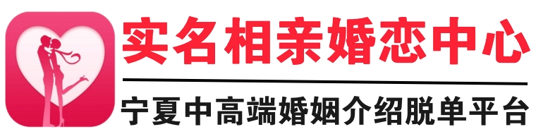 實名相親網【官網】---銀川婚介_寧夏婚介_婚介所_找對象_銀川征婚_吳忠婚介_石嘴山婚介_寧夏婚介哪家好_銀川婚介哪家好