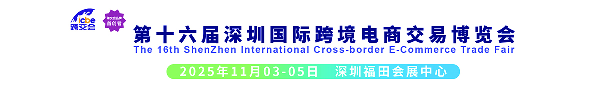 官網：2025第十六屆深圳國際跨境電商交易博覽會_跨境電商展_深圳跨境電商展-ICBE深圳跨境展