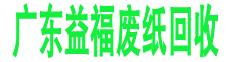 廣州廢紙回收_紙皮回收_銅版紙白紙回收_文件資料紙回收銷(xiāo)毀-廣州益福廢紙回收處理公司