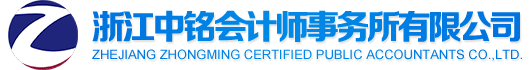 審計_資產評估_驗資_工程預結算審價_工程造價_咨詢_稅務代理_招投標代理_可行性論證 - 浙江中銘會計師事務所有限公司【官網】